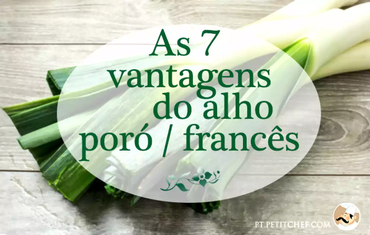As 7 vantagens do alho-poró / francês e suas receitas